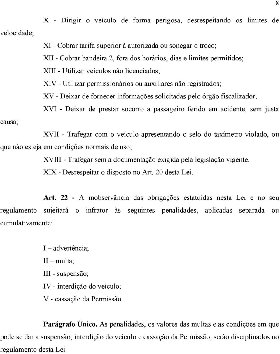 XVI - Deixar de prestar socorro a passageiro ferido em acidente, sem justa causa; XVII - Trafegar com o veículo apresentando o selo do taxímetro violado, ou que não esteja em condições normais de