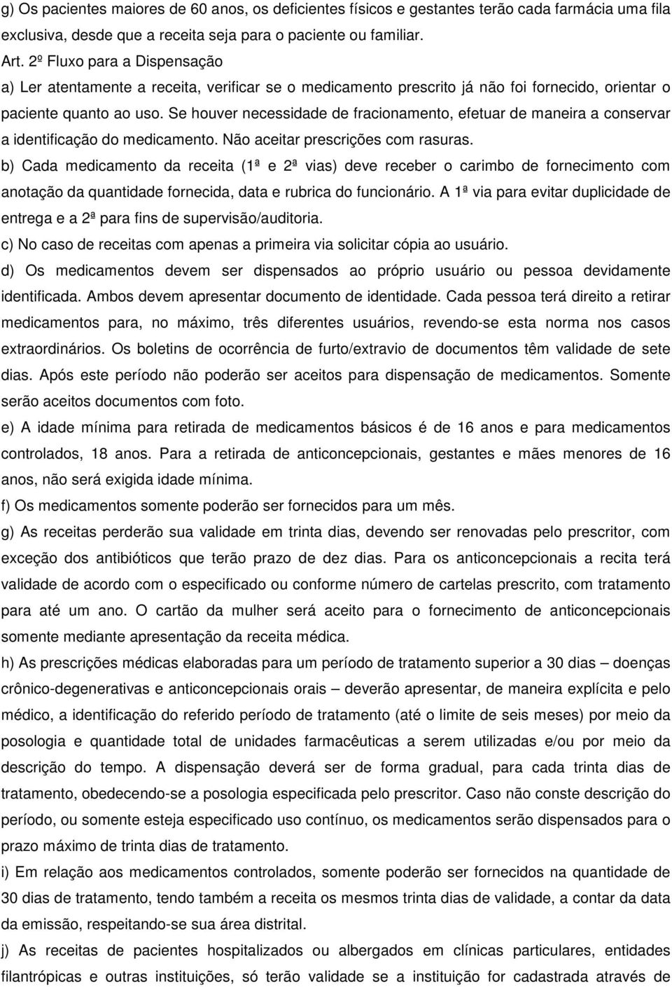 Se houver necessidade de fracionamento, efetuar de maneira a conservar a identificação do medicamento. Não aceitar prescrições com rasuras.