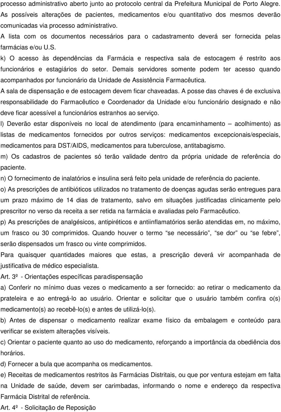 A lista com os documentos necessários para o cadastramento deverá ser fornecida pelas farmácias e/ou U.S.