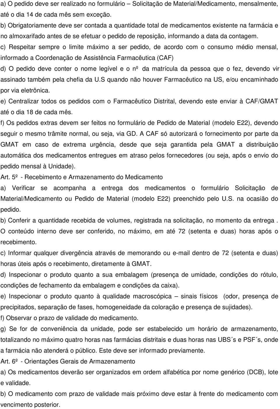 c) Respeitar sempre o limite máximo a ser pedido, de acordo com o consumo médio mensal, informado a Coordenação de Assistência Farmacêutica (CAF) d) O pedido deve conter o nome legível e o nº da