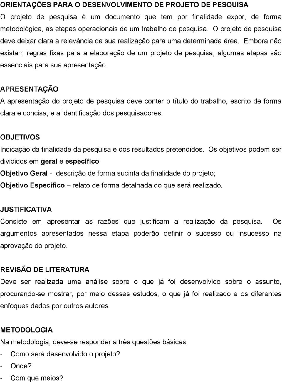 Embora não existam regras fixas para a elaboração de um projeto de pesquisa, algumas etapas são essenciais para sua apresentação.