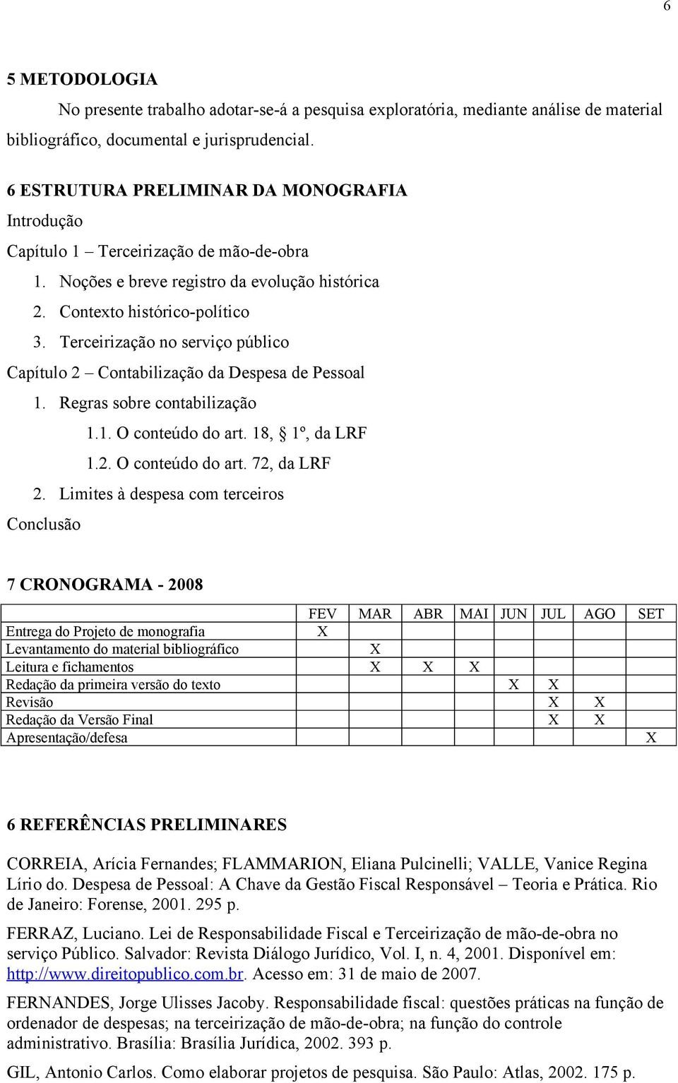 Terceirização no serviço público Capítulo 2 Contabilização da Despesa de Pessoal 1. Regras sobre contabilização 1.1. O conteúdo do art. 18, 1º, da LRF 1.2. O conteúdo do art. 72, da LRF 2.