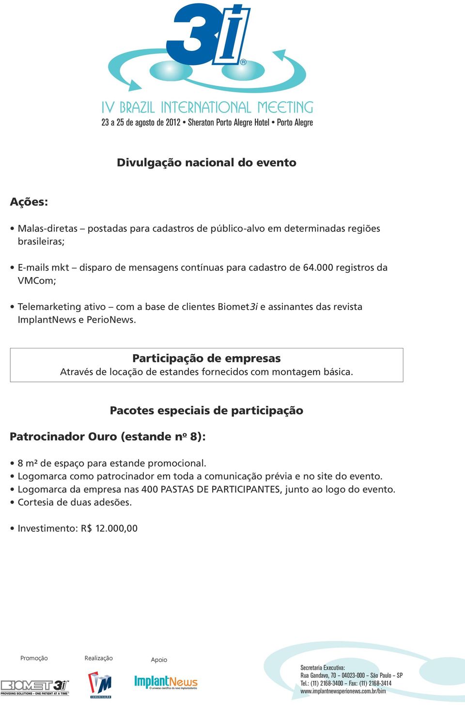 Participação de empresas Através de locação de estandes fornecidos com montagem básica.