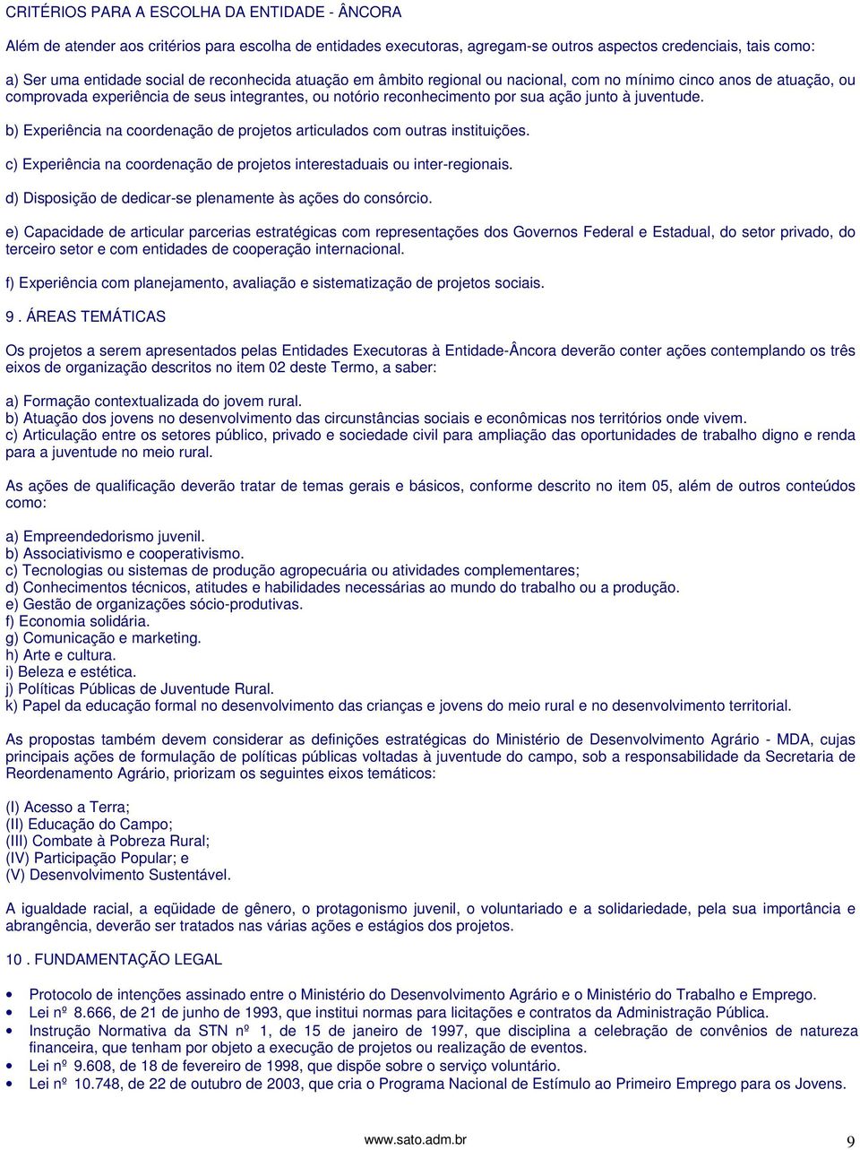 b) Experiência na coordenação de projetos articulados com outras instituições. c) Experiência na coordenação de projetos interestaduais ou inter-regionais.