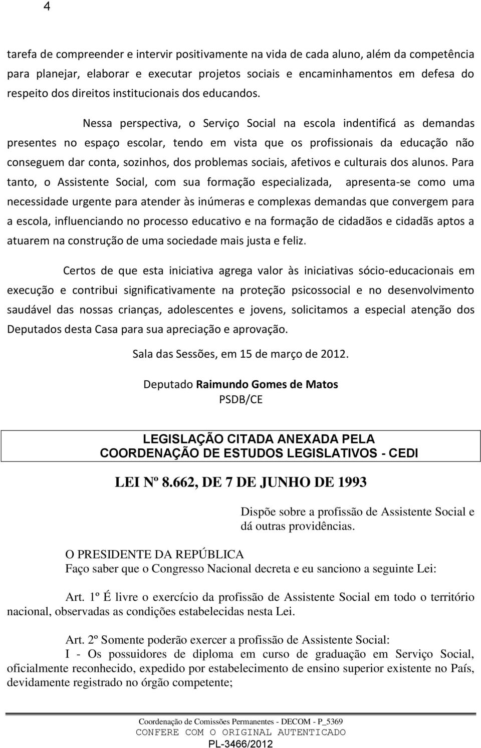 Nessa perspectiva, o Serviço Social na escola indentificá as demandas presentes no espaço escolar, tendo em vista que os profissionais da educação não conseguem dar conta, sozinhos, dos problemas