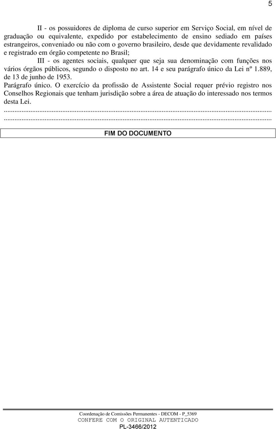 seja sua denominação com funções nos vários órgãos públicos, segundo o disposto no art. 14 e seu parágrafo único da Lei nº 1.889, de 13 de junho de 1953. Parágrafo único.