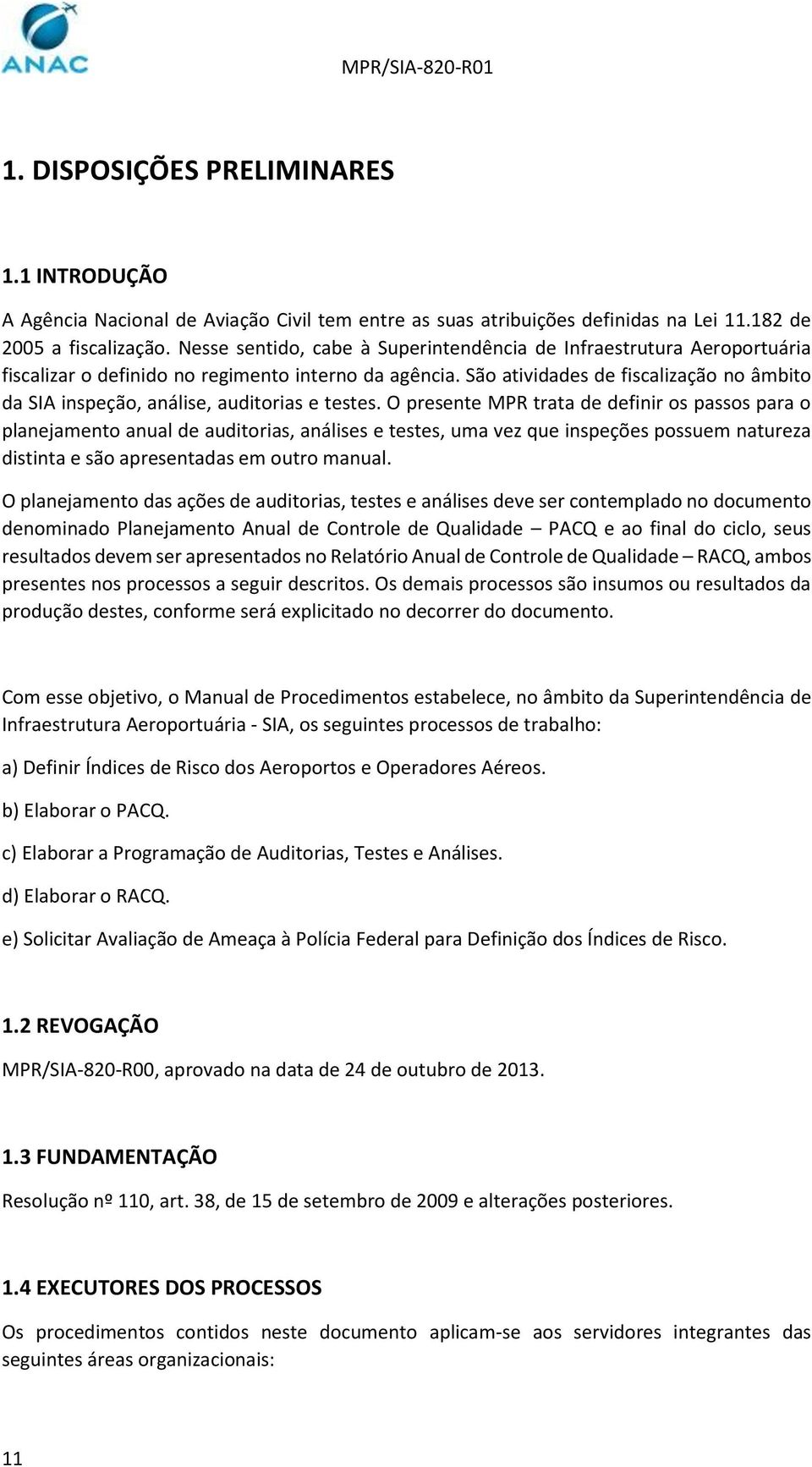 São atividades de fiscalização no âmbito da SIA inspeção, análise, auditorias e testes.