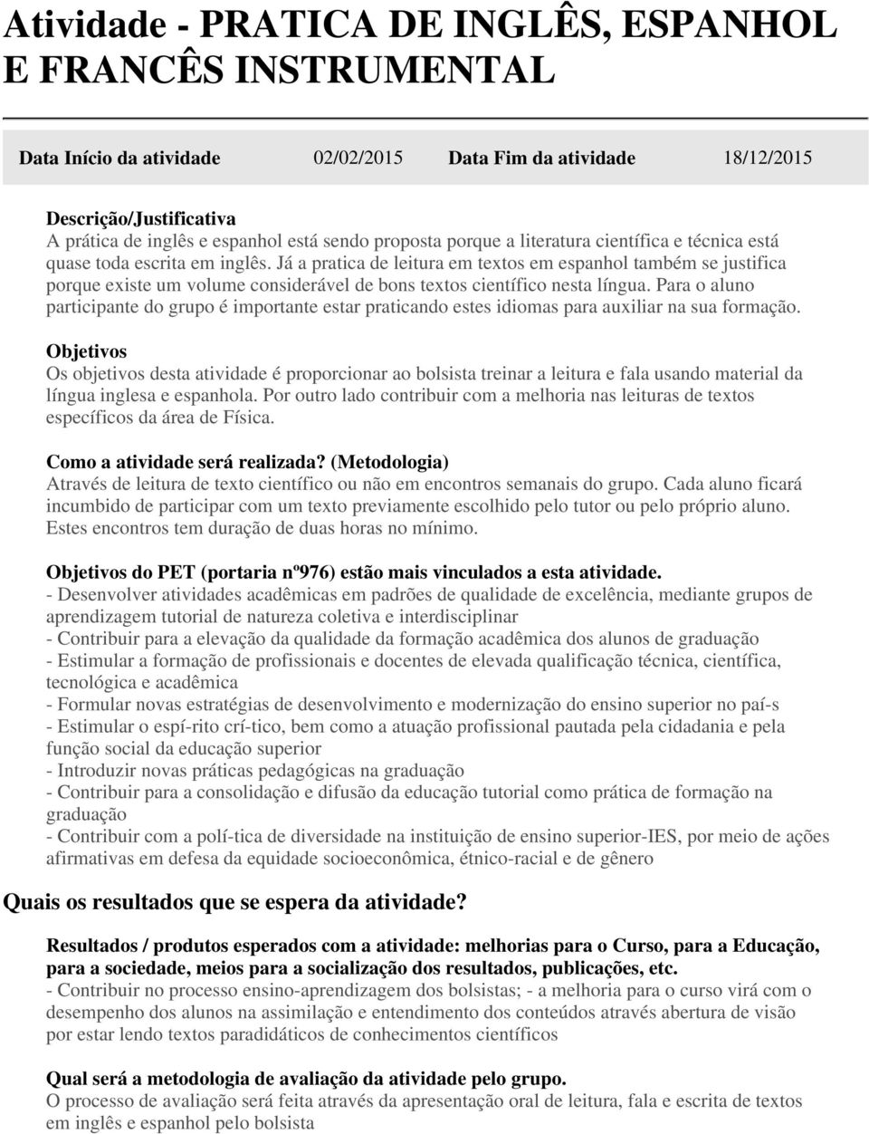 Já a pratica de leitura em textos em espanhol também se justifica porque existe um volume considerável de bons textos científico nesta língua.