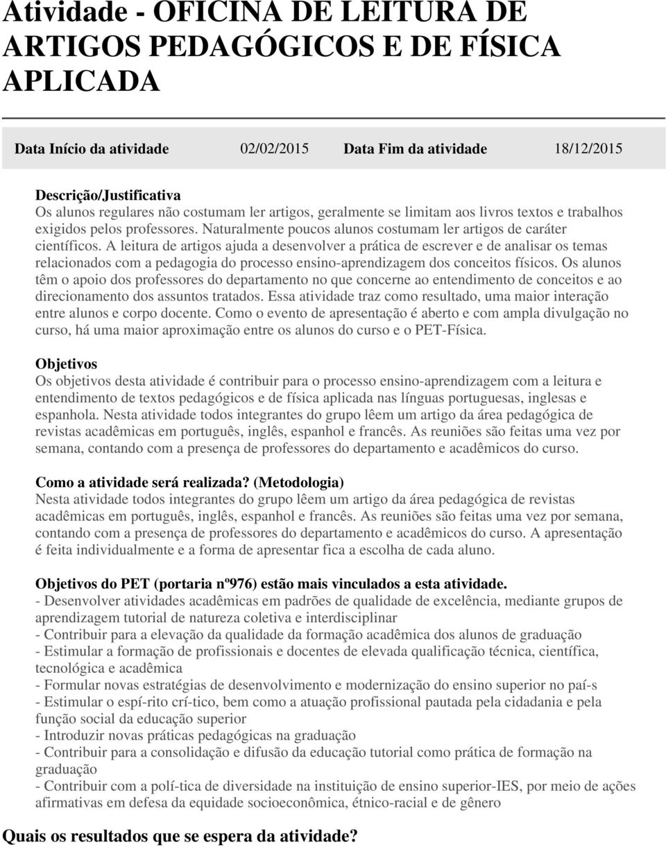 A leitura de artigos ajuda a desenvolver a prática de escrever e de analisar os temas relacionados com a pedagogia do processo ensino-aprendizagem dos conceitos físicos.