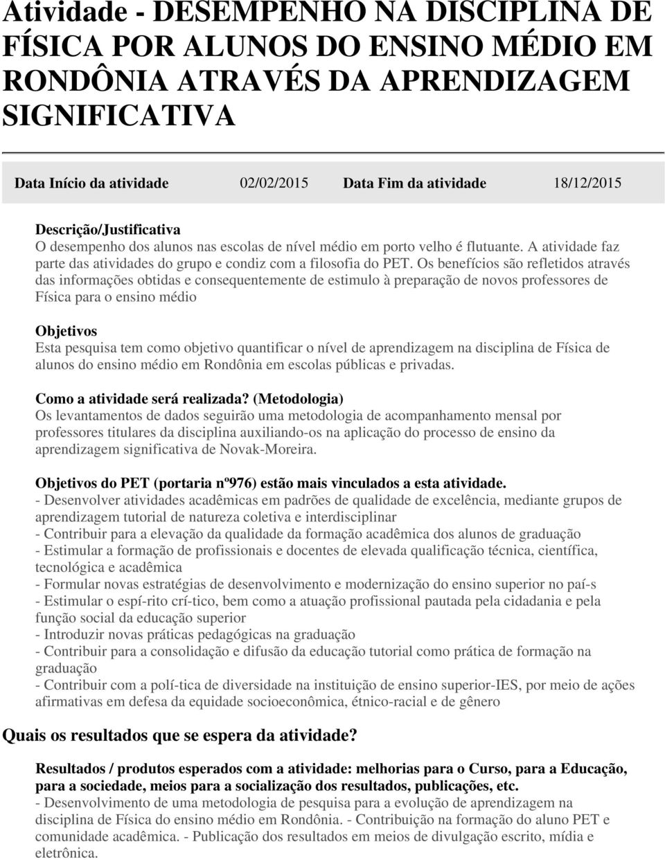 Os benefícios são refletidos através das informações obtidas e consequentemente de estimulo à preparação de novos professores de Física para o ensino médio Objetivos Esta pesquisa tem como objetivo