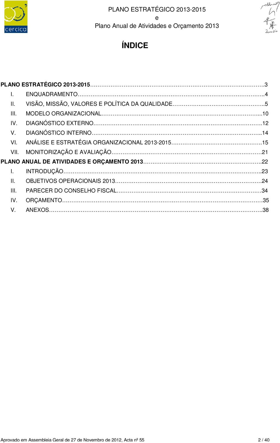 ANÁLISE E ESTRATÉGIA ORGANIZACIONAL 2013-2015.15 VII. MONITORIZAÇÃO E AVALIAÇÃO 21 PLANO ANUAL DE ATIVIDADES E ORÇAMENTO 2013.