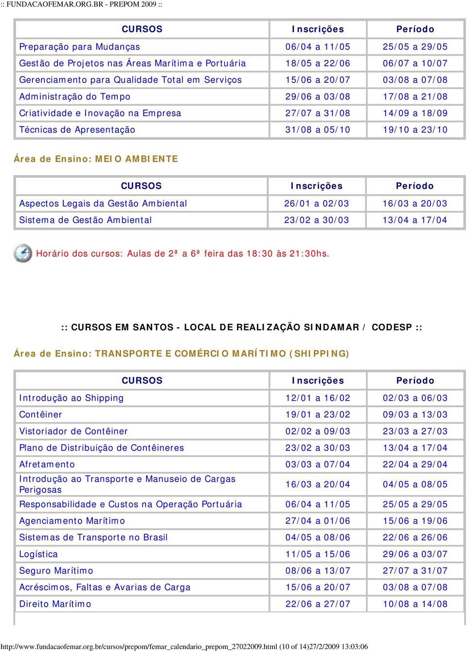 Ambiental 26/01 a 02/03 16/03 a 20/03 Sistema de Gestão Ambiental 23/02 a 30/03 13/04 a 17/04 :: CURSOS EM SANTOS - LOCAL DE REALIZAÇÃO SINDAMAR / CODESP :: Introdução ao Shipping 12/01 a 16/02 02/03