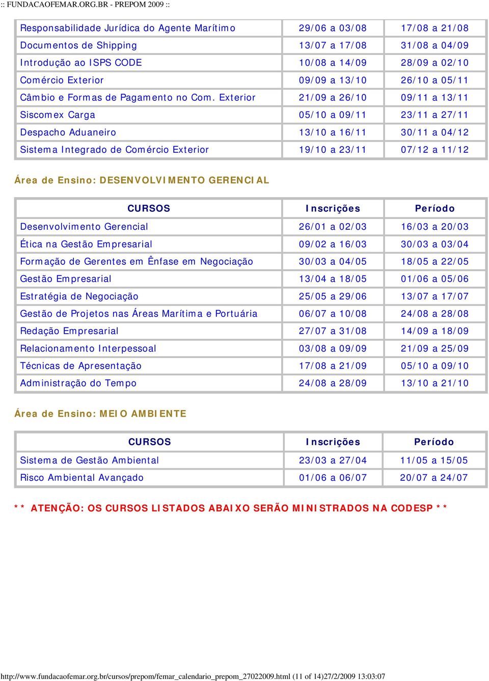 Exterior 21/09 a 26/10 09/11 a 13/11 Siscomex Carga 05/10 a 09/11 23/11 a 27/11 Despacho Aduaneiro 13/10 a 16/11 30/11 a 04/12 Sistema Integrado de Comércio Exterior 19/10 a 23/11 07/12 a 11/12