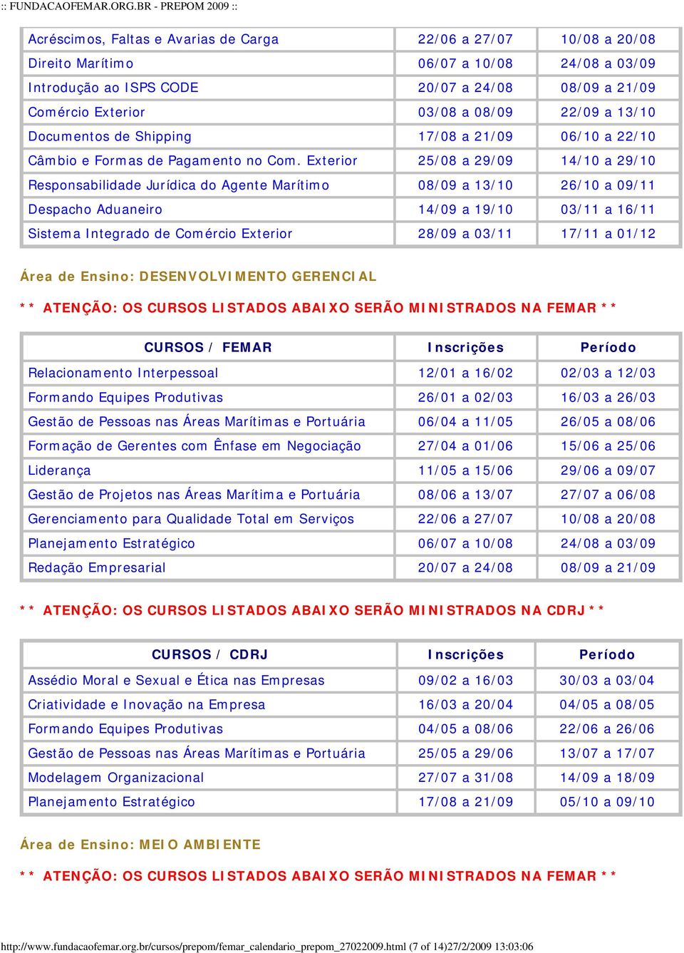 Exterior 25/08 a 29/09 14/10 a 29/10 Responsabilidade Jurídica do Agente Marítimo 08/09 a 13/10 26/10 a 09/11 Despacho Aduaneiro 14/09 a 19/10 03/11 a 16/11 Sistema Integrado de Comércio Exterior