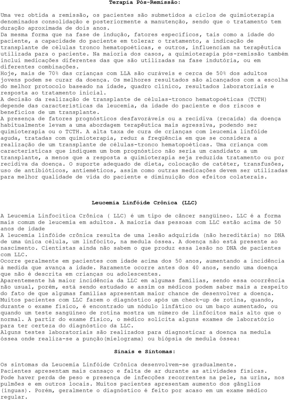 Da mesma forma que na fase de indução, fatores específicos, tais como a idade do paciente, a capacidade do paciente em tolerar o tratamento, a indicação de transplante de células tronco