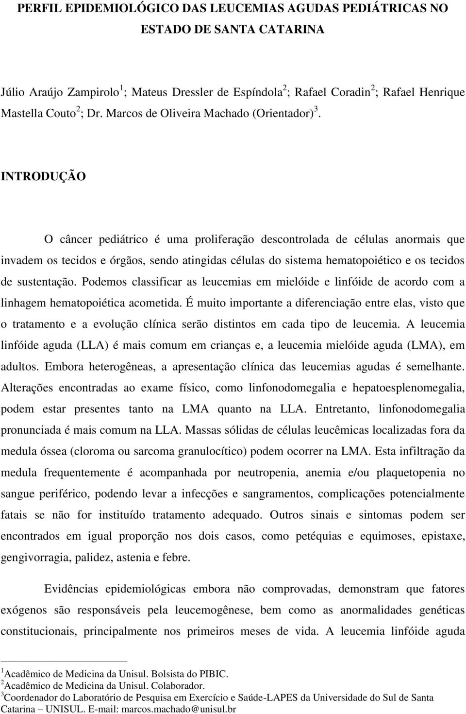 INTRODUÇÃO O câncer pediátrico é uma proliferação descontrolada de células anormais que invadem os tecidos e órgãos, sendo atingidas células do sistema hematopoiético e os tecidos de sustentação.