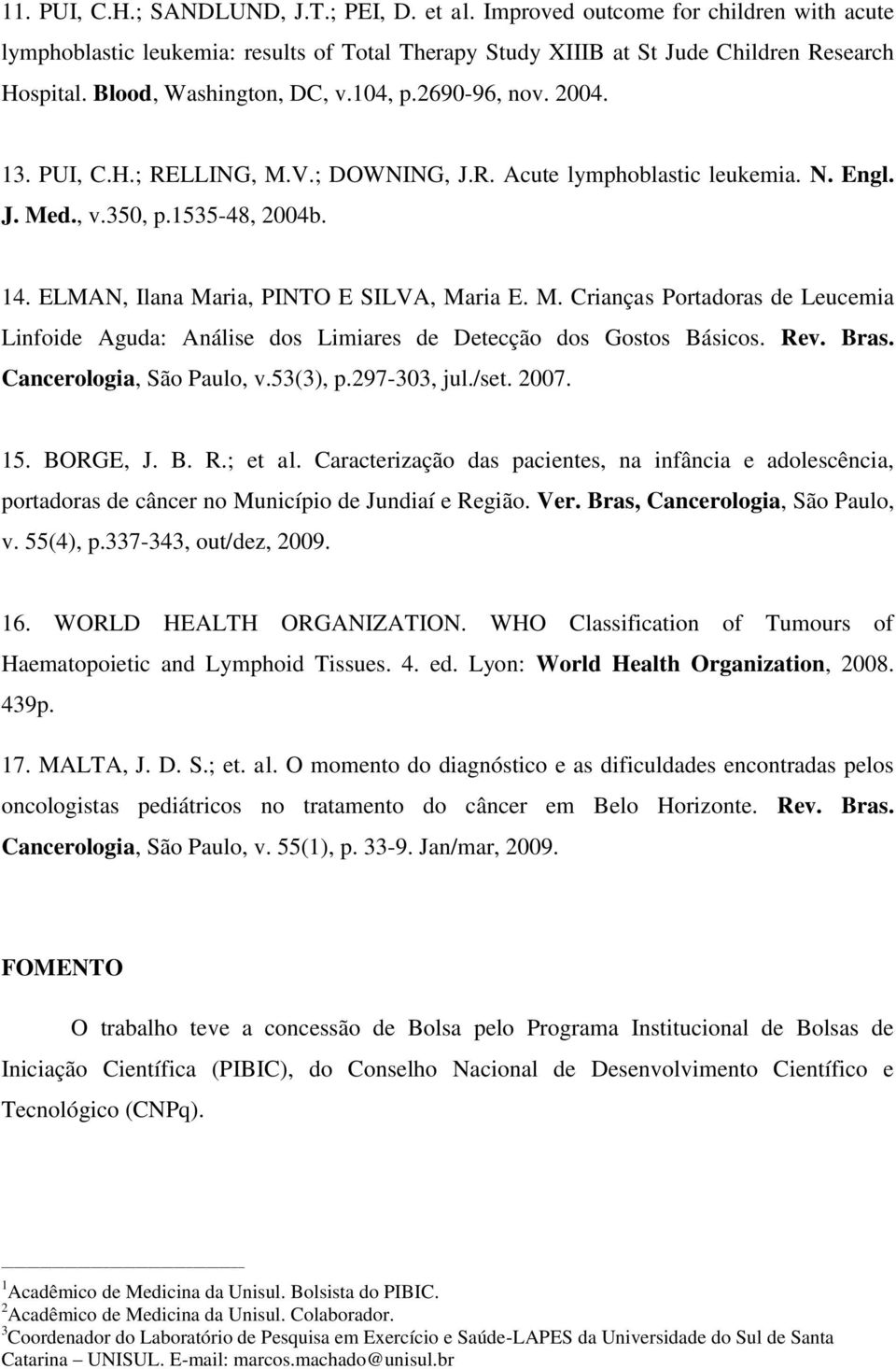 ELMAN, Ilana Maria, PINTO E SILVA, Maria E. M. Crianças Portadoras de Leucemia Linfoide Aguda: Análise dos Limiares de Detecção dos Gostos Básicos. Rev. Bras. Cancerologia, São Paulo, v.53(3), p.