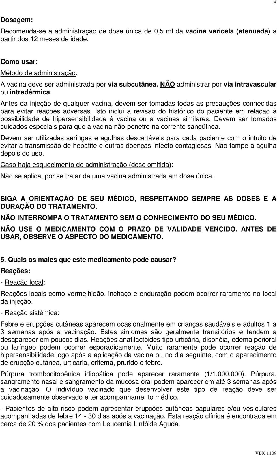 Antes da injeção de qualquer vacina, devem ser tomadas todas as precauções conhecidas para evitar reações adversas.