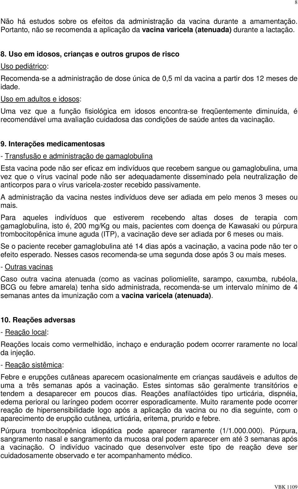 Uso em adultos e idosos: Uma vez que a função fisiológica em idosos encontra-se freqüentemente diminuída, é recomendável uma avaliação cuidadosa das condições de saúde antes da vacinação. 9.