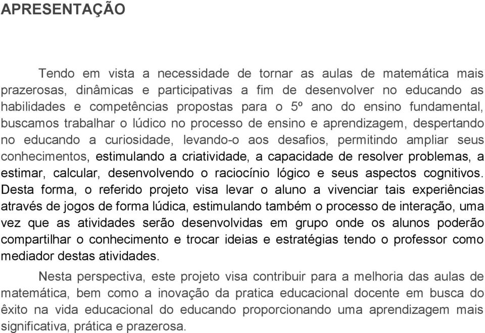 estimulando a criatividade, a capacidade de resolver problemas, a estimar, calcular, desenvolvendo o raciocínio lógico e seus aspectos cognitivos.