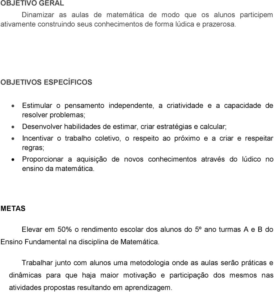 coletivo, o respeito ao próximo e a criar e respeitar regras; Proporcionar a aquisição de novos conhecimentos através do lúdico no ensino da matemática.