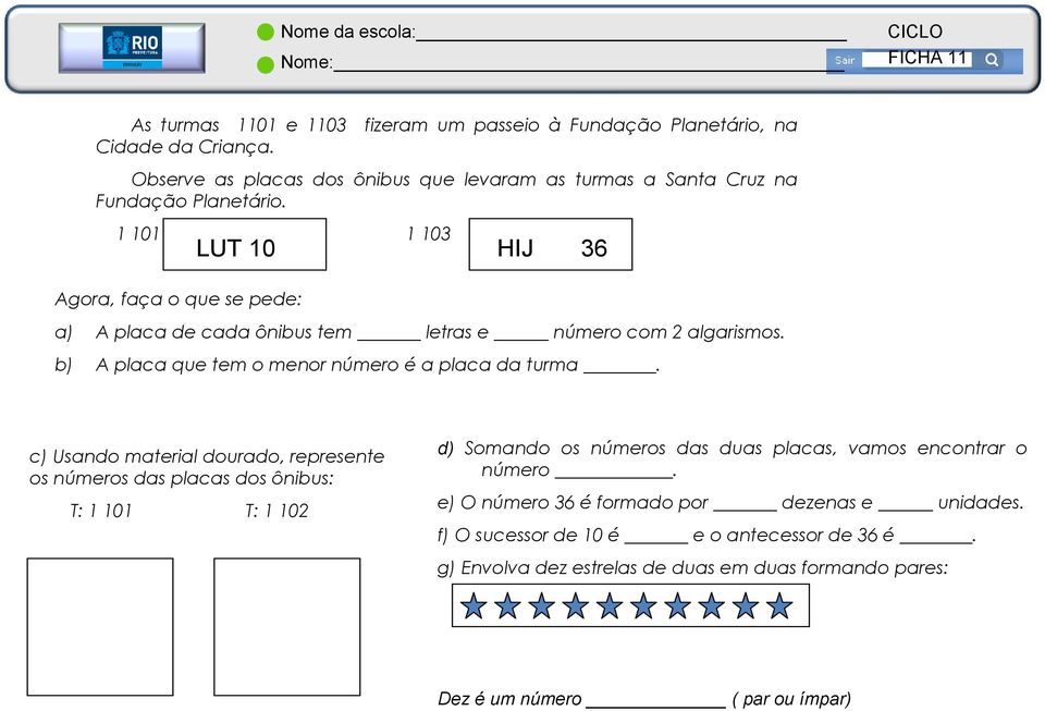 1 101 1 103 Agora, faça o que se pede: LUT 10 HIJ 36 a) A placa de cada ônibus tem letras e número com 2 algarismos. b) A placa que tem o menor número é a placa da turma.