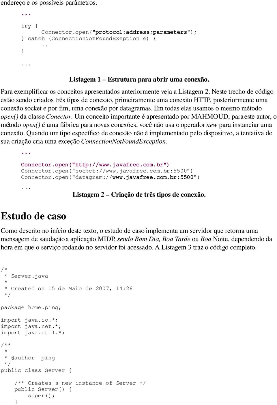 Neste trecho de código estão sendo criados três tipos de conexão, primeiramente uma conexão HTTP, posteriormente uma conexão socket e por fim, uma conexão por datagramas.