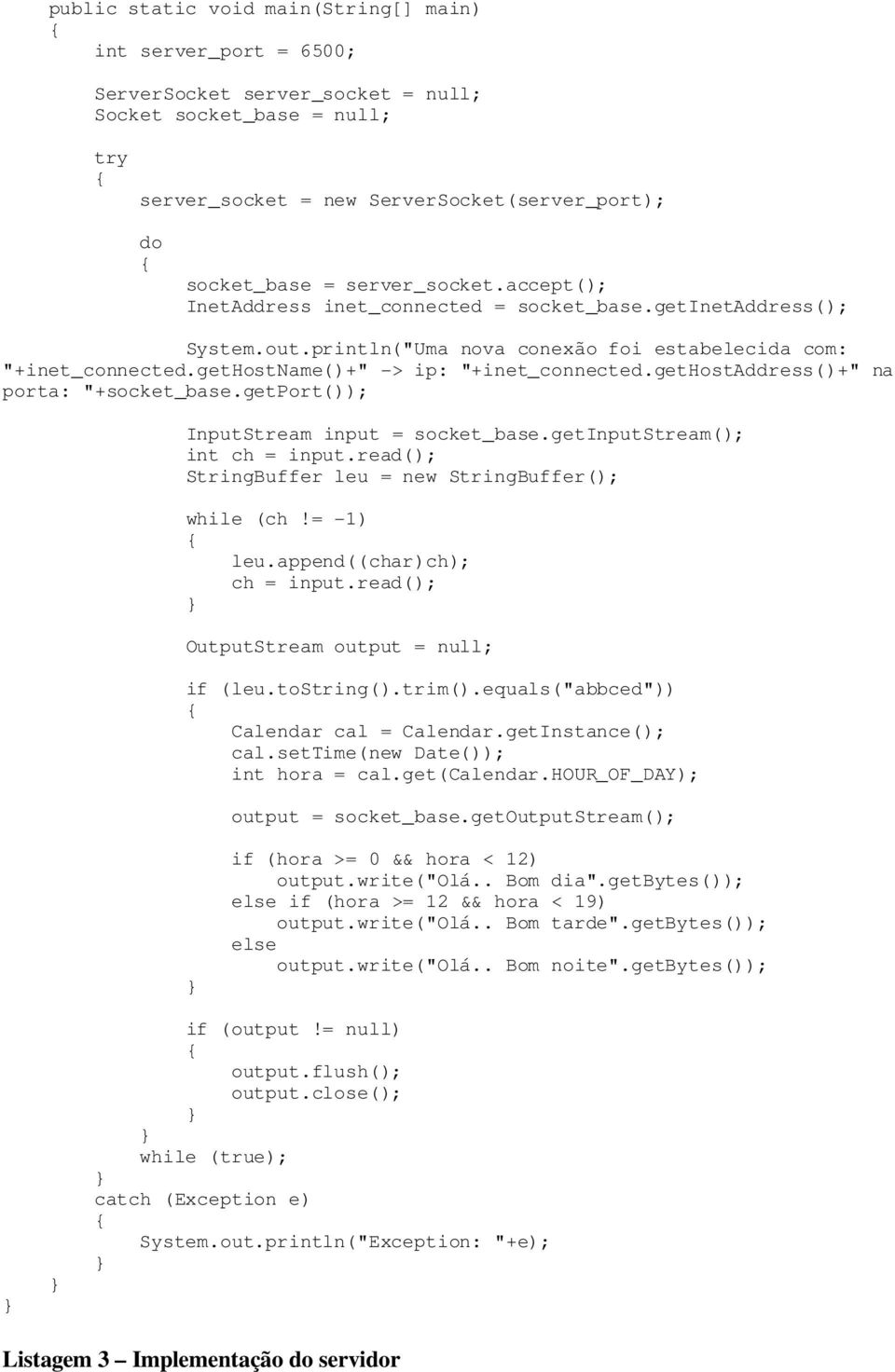 gethostaddress()+" na porta: "+socket_base.getport()); InputStream input = socket_base.getinputstream(); int ch = input.read(); StringBuffer leu = new StringBuffer(); while (ch!= 1) leu.