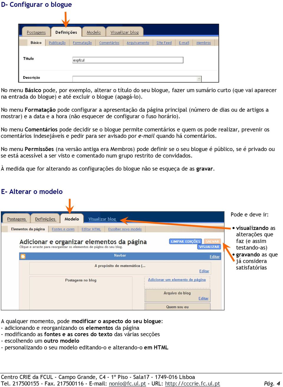 No menu Comentários pode decidir se o blogue permite comentários e quem os pode realizar, prevenir os comentários indesejáveis e pedir para ser avisado por e-mail quando há comentários.