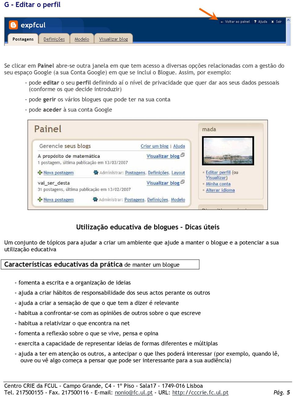 na sua conta - pode aceder à sua conta Google Utilização educativa de blogues Dicas úteis Um conjunto de tópicos para ajudar a criar um ambiente que ajude a manter o blogue e a potenciar a sua