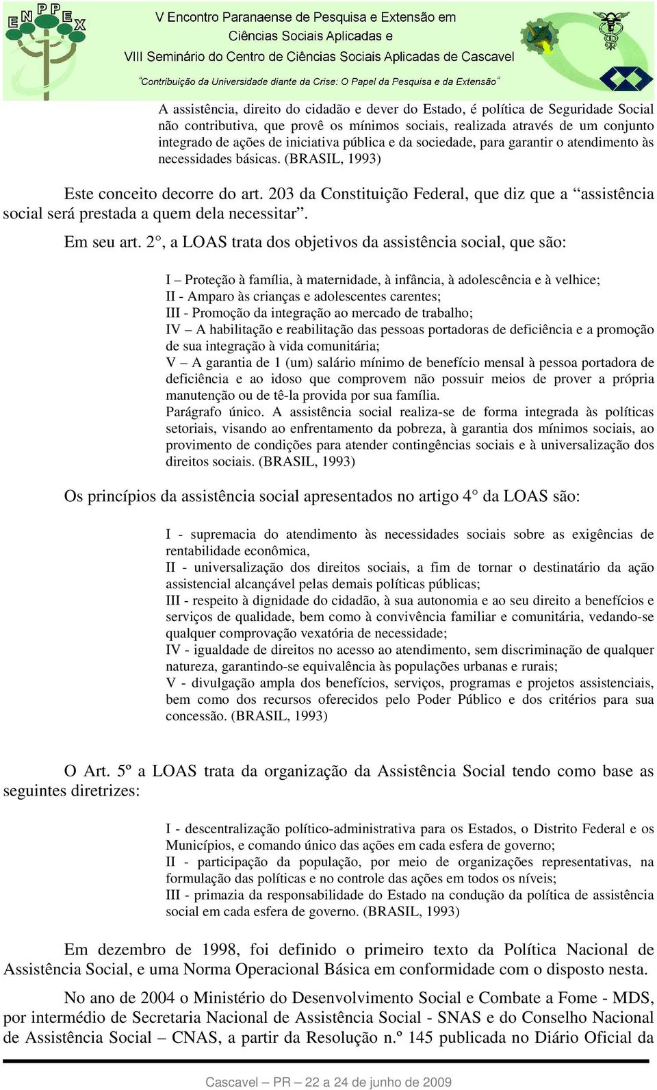 203 da Constituição Federal, que diz que a assistência social será prestada a quem dela necessitar. Em seu art.