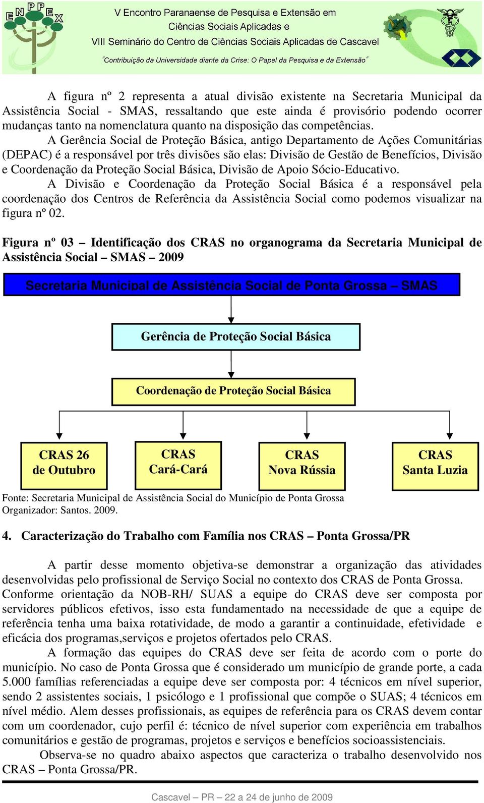 A Gerência Social de Proteção Básica, antigo Departamento de Ações Comunitárias (DEPAC) é a responsável por três divisões são elas: Divisão de Gestão de Benefícios, Divisão e Coordenação da Proteção