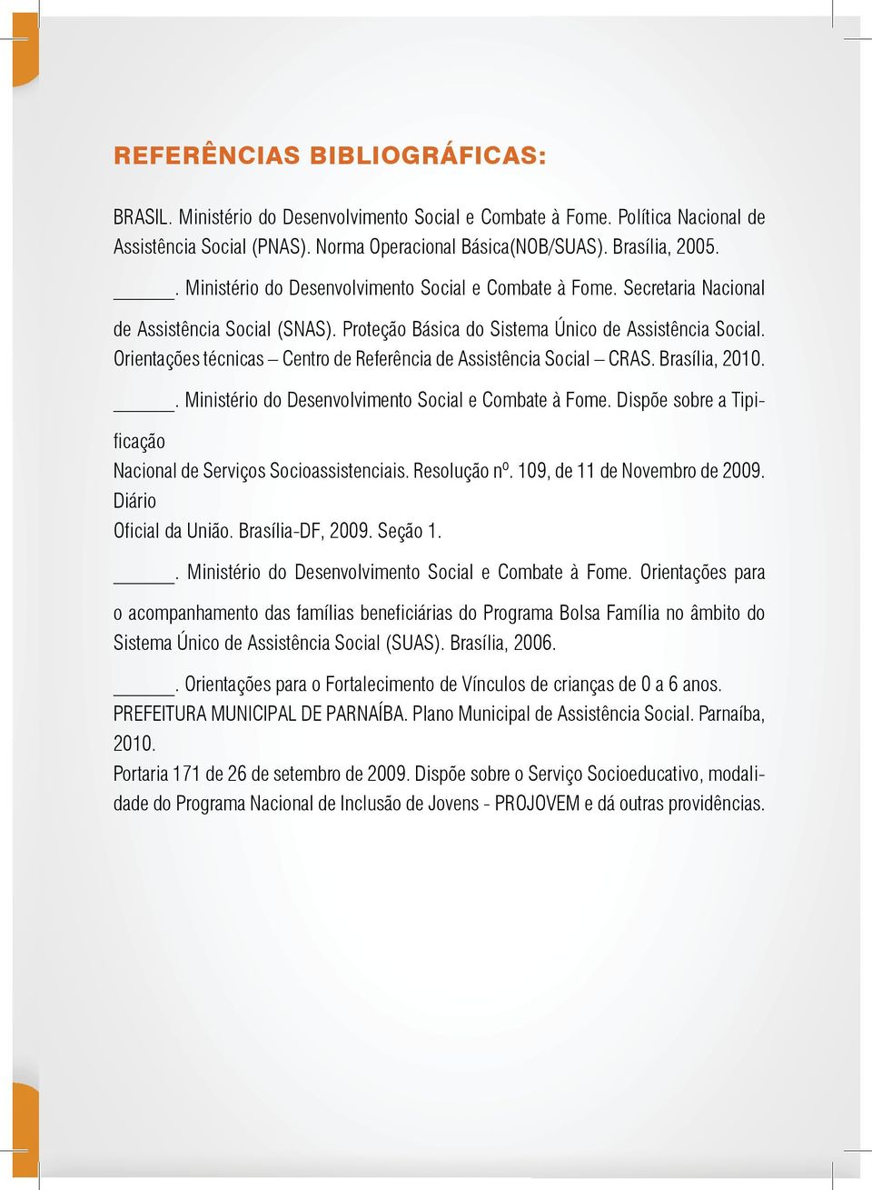 Orientações técnicas Centro de Referência de Assistência Social CRAS. Brasília, 2010.. Ministério do Desenvolvimento Social e Combate à Fome.