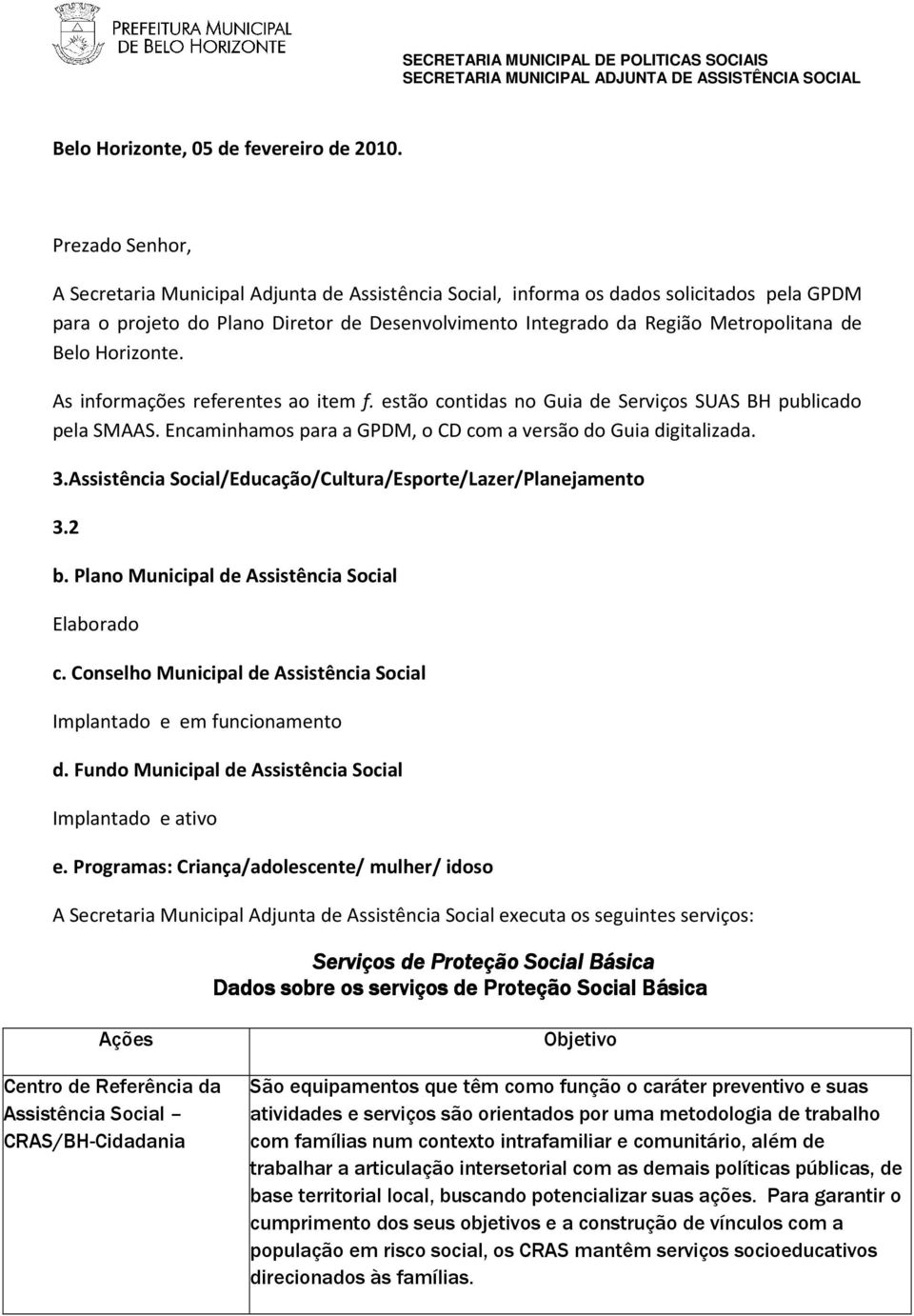 Belo Horizonte. As informações referentes ao item f. estão contidas no Guia de Serviços SUAS BH publicado pela SMAAS. Encaminhamos para a GPDM, o CD com a versão do Guia digitalizada. 3.