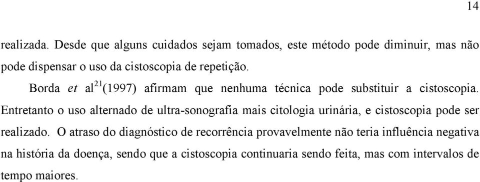 Borda et al 21 (1997) afirmam que nenhuma técnica pode substituir a cistoscopia.