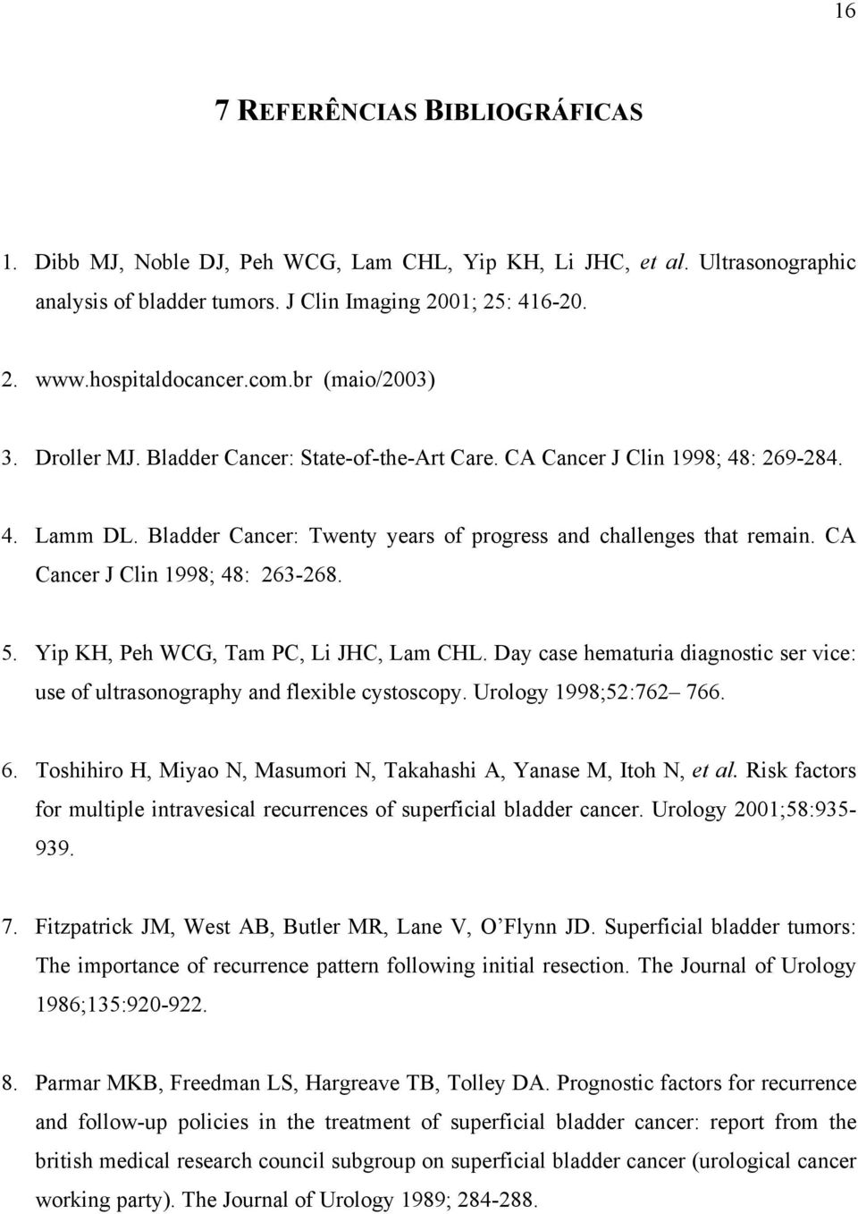 CA Cancer J Clin 1998; 48: 263-268. 5. Yip KH, Peh WCG, Tam PC, Li JHC, Lam CHL. Day case hematuria diagnostic ser vice: use of ultrasonography and flexible cystoscopy. Urology 1998;52:762 766. 6.
