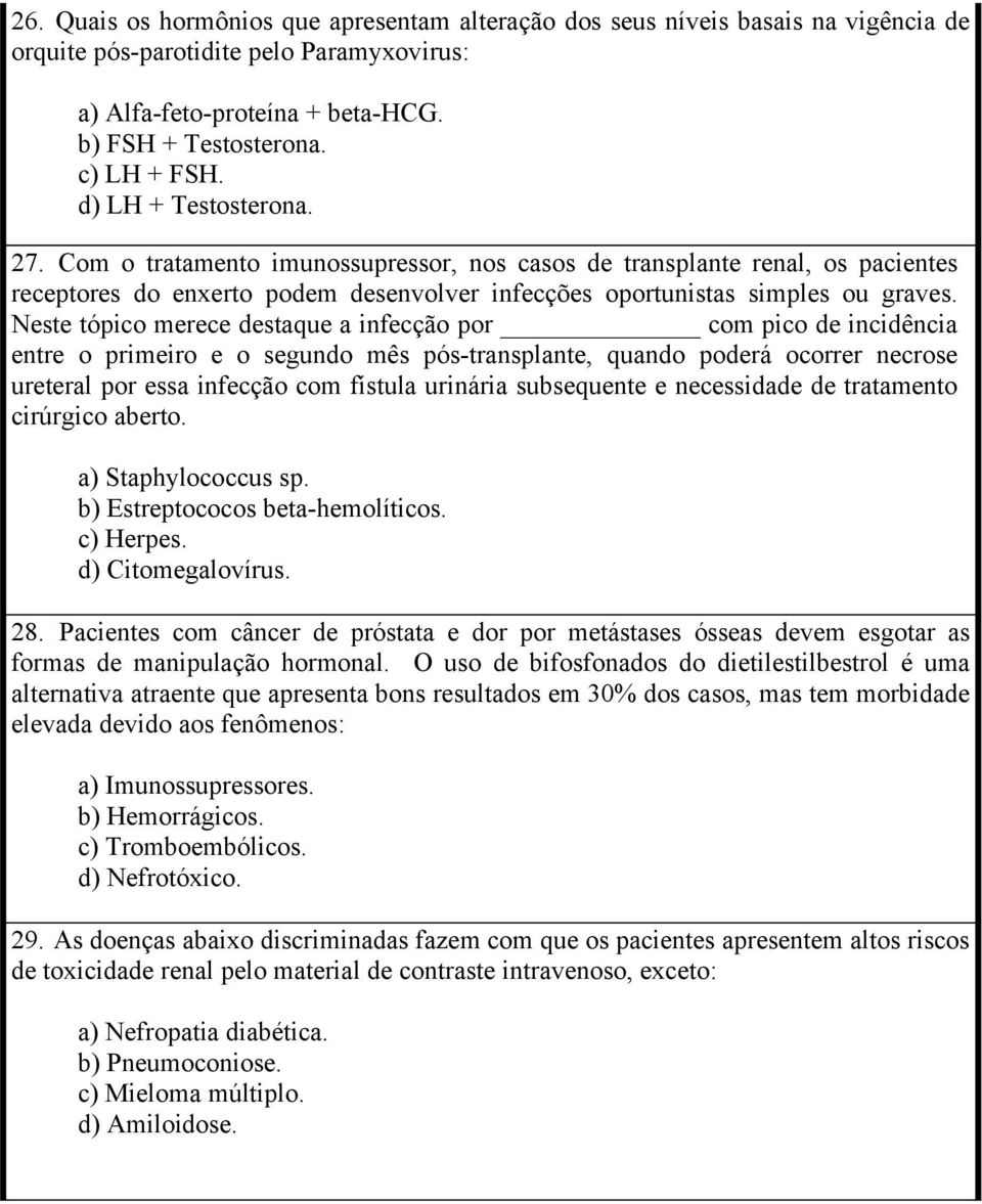 Neste tópico merece destaque a infecção por com pico de incidência entre o primeiro e o segundo mês pós-transplante, quando poderá ocorrer necrose ureteral por essa infecção com fístula urinária