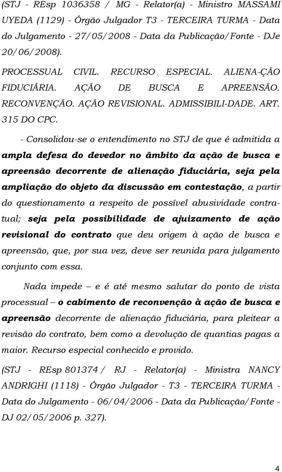 - Consolidou-se o entendimento no STJ de que é admitida a ampla defesa do devedor no âmbito da ação de busca e apreensão decorrente de alienação fiduciária, seja pela ampliação do objeto da discussão