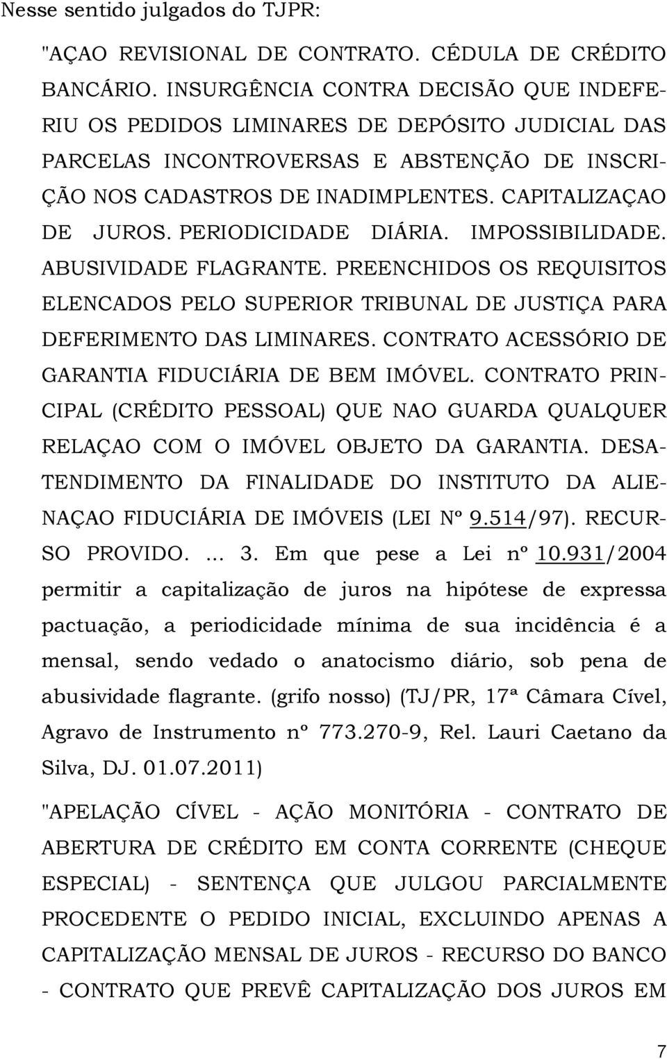 PERIODICIDADE DIÁRIA. IMPOSSIBILIDADE. ABUSIVIDADE FLAGRANTE. PREENCHIDOS OS REQUISITOS ELENCADOS PELO SUPERIOR TRIBUNAL DE JUSTIÇA PARA DEFERIMENTO DAS LIMINARES.