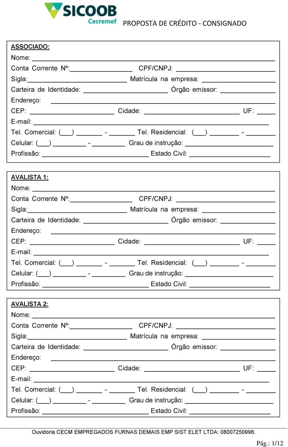 Residencial: ( ) - Celular: ( ) - Grau de instrução: Profissão: Estado Civil: AVALISTA 1: Nome: Conta Corrente Nº: CPF/CNPJ: Sigla: Matrícula na empresa: Carteira de Identidade: Órgão emissor: