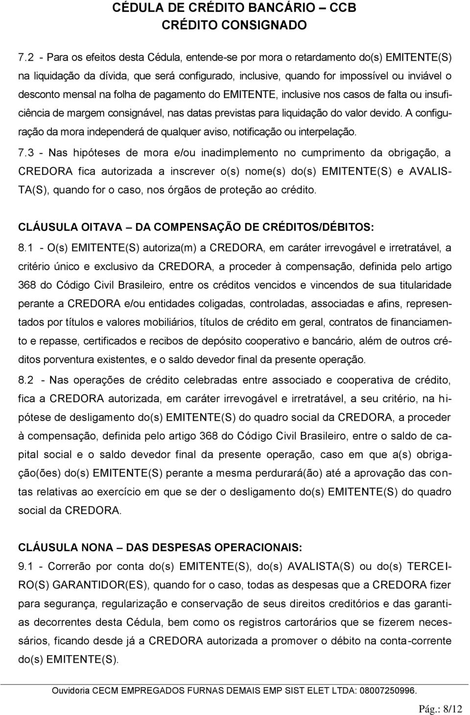 A configuração da mora independerá de qualquer aviso, notificação ou interpelação. 7.