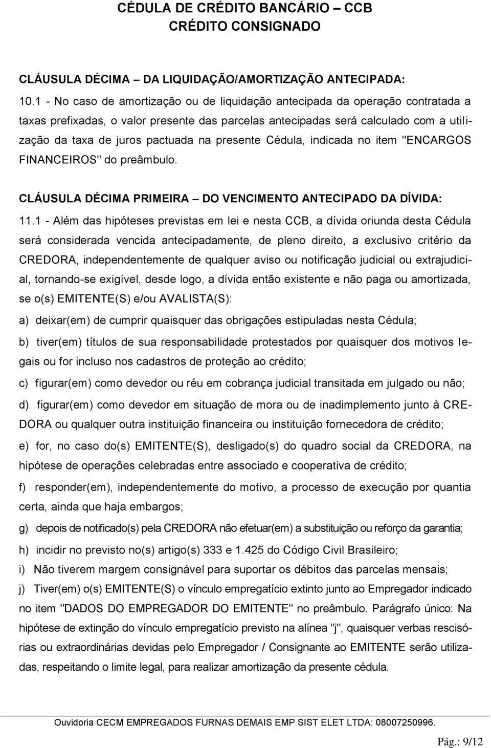 na presente Cédula, indicada no item "ENCARGOS FINANCEIROS" do preâmbulo. CLÁUSULA DÉCIMA PRIMEIRA DO VENCIMENTO ANTECIPADO DA DÍVIDA: 11.