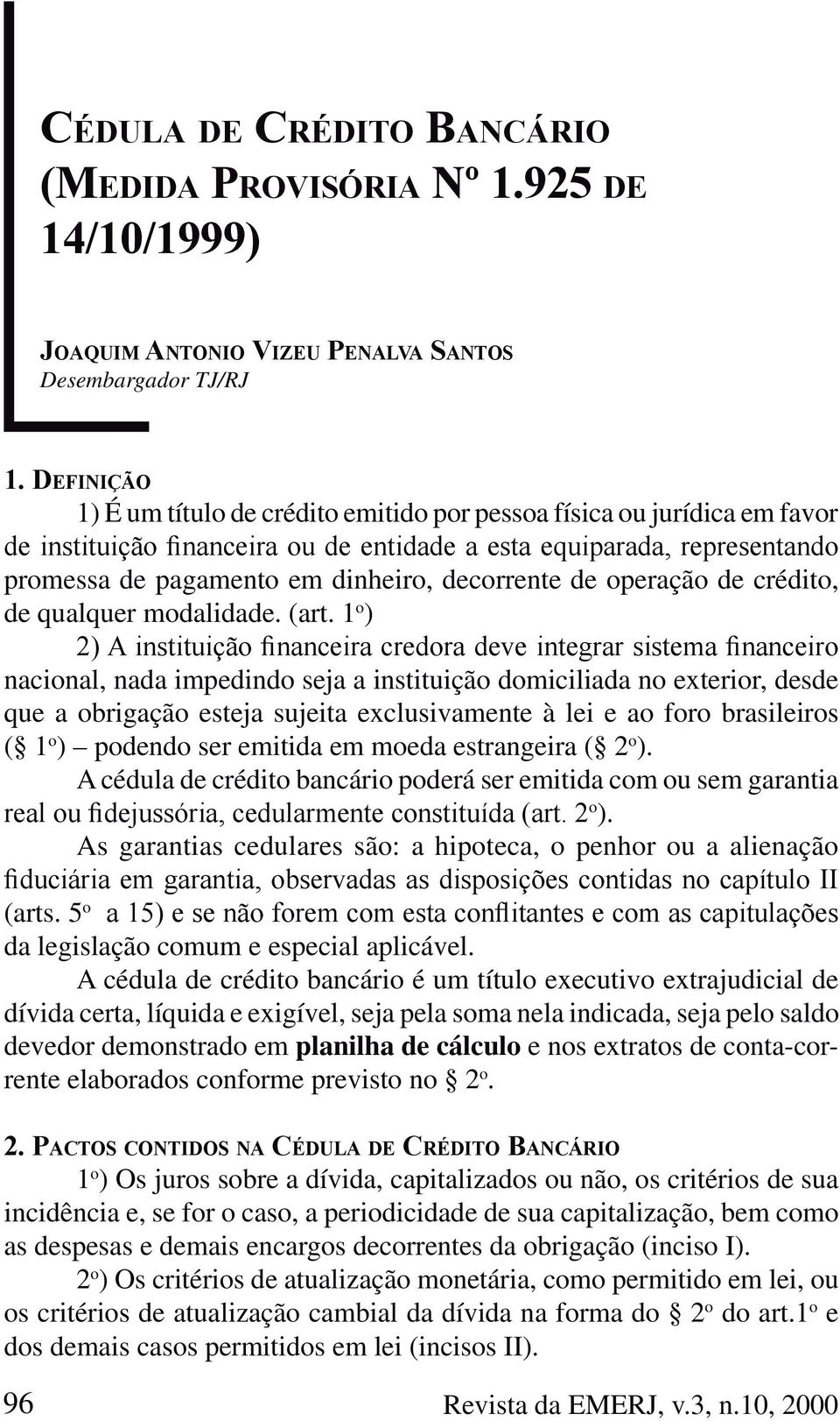 1 o ) nacional, nada impedindo seja a instituição domiciliada no exterior, desde que a obrigação esteja sujeita exclusivamente à lei e ao foro brasileiros ( 1 o ) podendo ser emitida em moeda