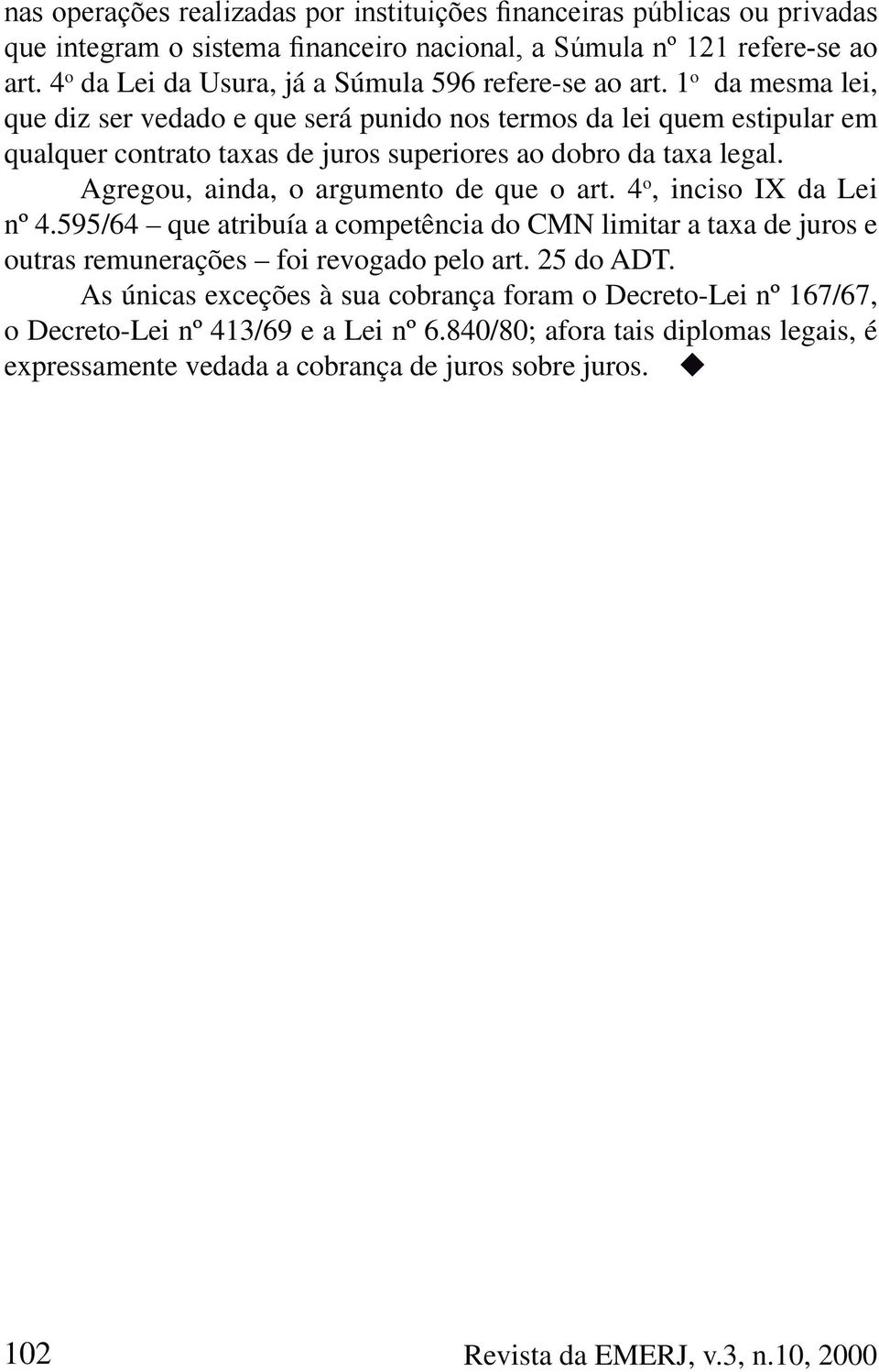 Agregou, ainda, o argumento de que o art. 4 o, inciso IX da Lei nº 4.