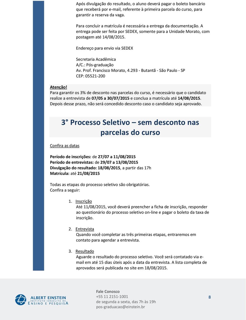 Endereço para envio via SEDEX Secretaria Acadêmica A/C.: Pós-graduação Av. Prof. Francisco Morato, 4.293 - Butantã - São Paulo - SP CEP: 05521- Atenção!