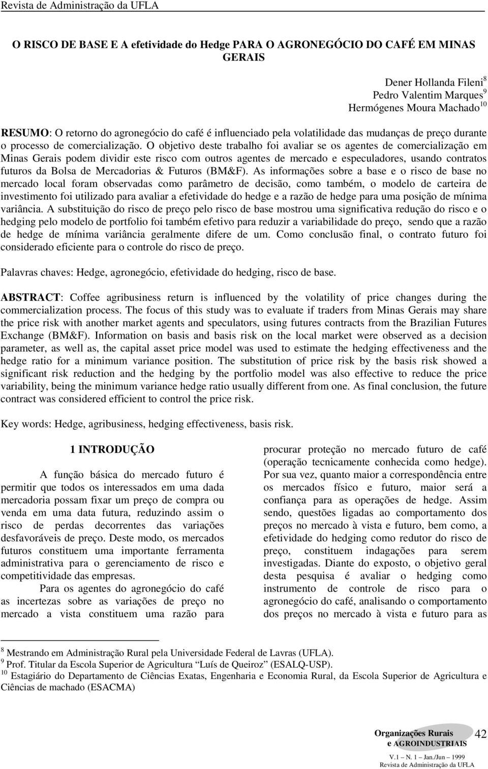 O objetivo deste trabalho foi avaliar se os agentes de comercialização em Minas Gerais podem dividir este risco com outros agentes de mercado e especuladores, usando contratos futuros da Bolsa de