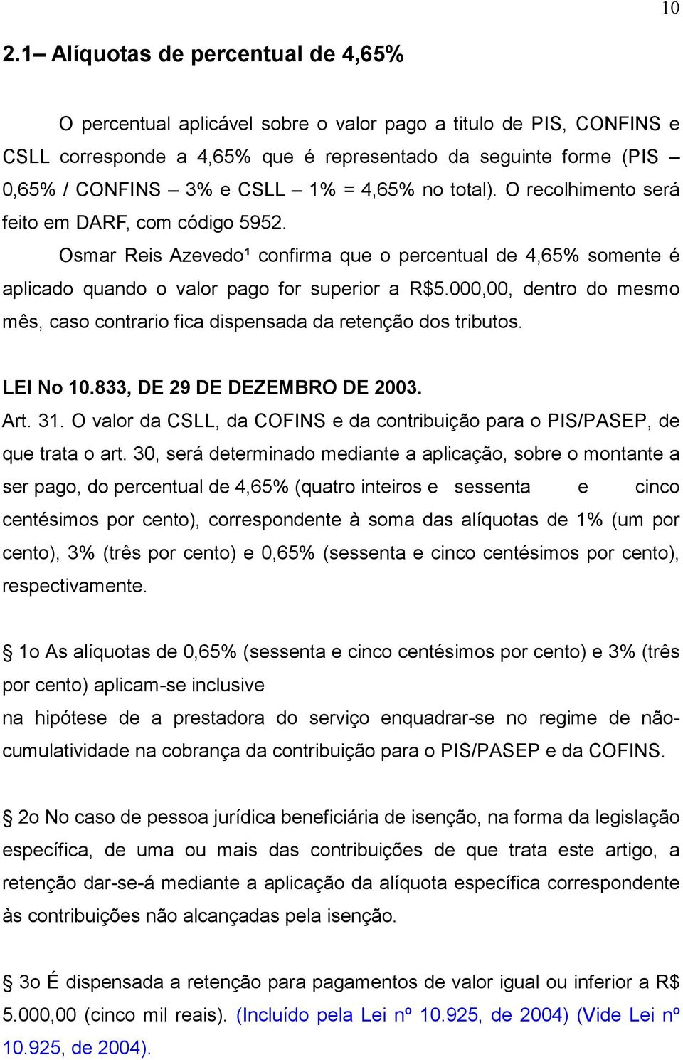 000,00, dentro do mesmo mês, caso contrario fica dispensada da retenção dos tributos. LEI No 10.833, DE 29 DE DEZEMBRO DE 2003. Art. 31.