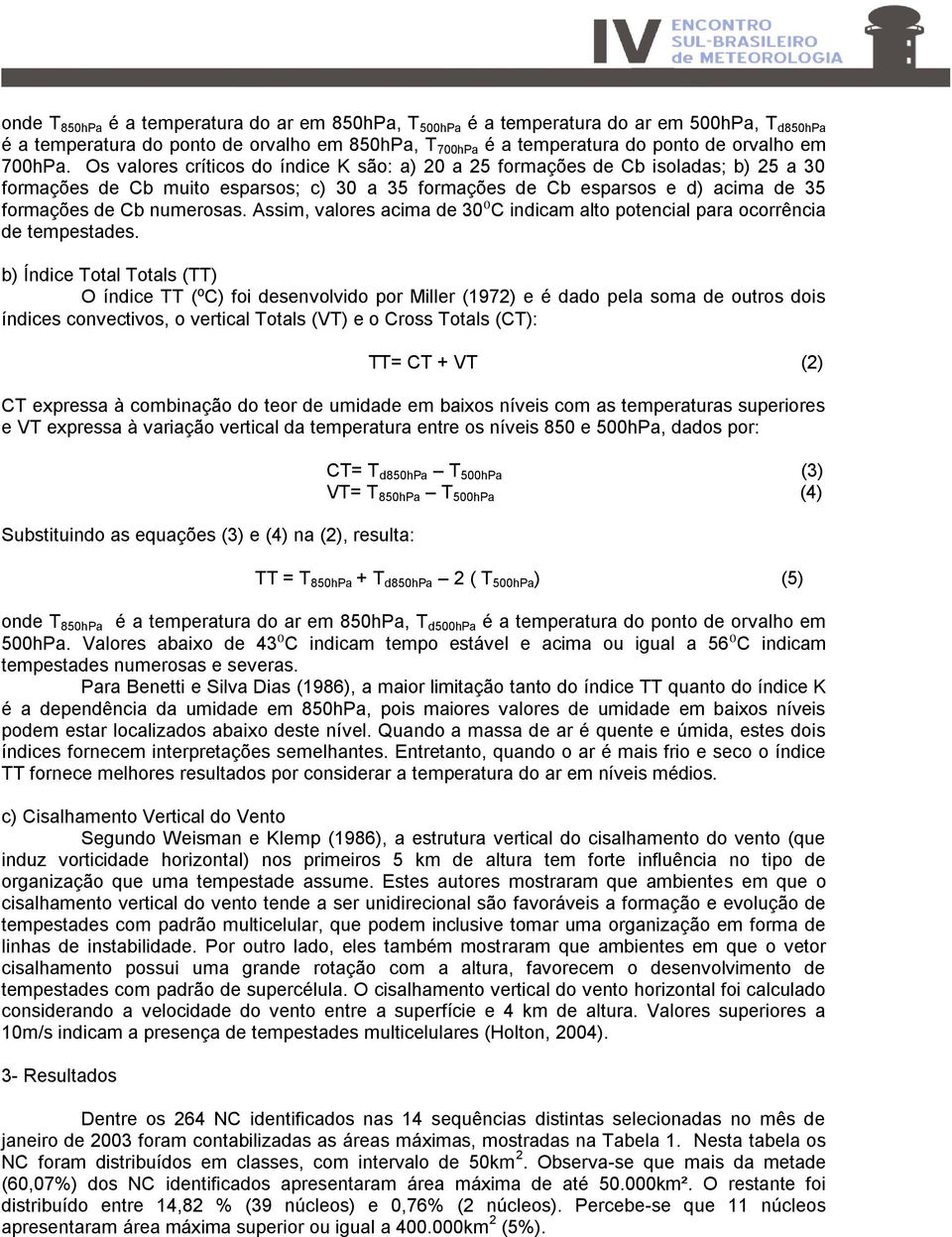 Os valores críticos do índice K são: a) 20 a 25 formações de Cb isoladas; b) 25 a 30 formações de Cb muito esparsos; c) 30 a 35 formações de Cb esparsos e d) acima de 35 formações de Cb numerosas.