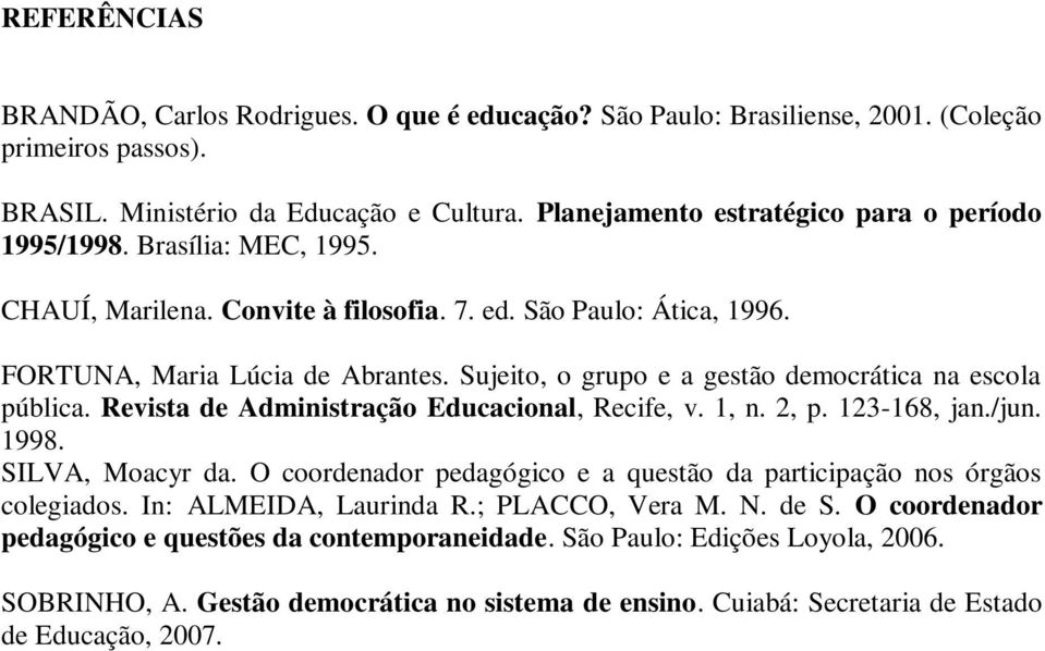 Sujeito, o grupo e a gestão democrática na escola pública. Revista de Administração Educacional, Recife, v. 1, n. 2, p. 123-168, jan./jun. 1998. SILVA, Moacyr da.