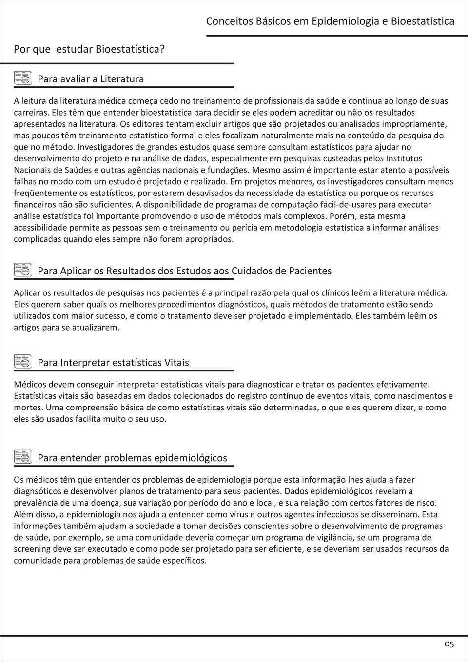 Eles têm que entender bioestatística para decidir se eles podem acreditar ou não os resultados apresentados na literatura.